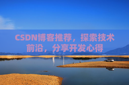 CSDN博客推荐，探索技术前沿，分享开发心得